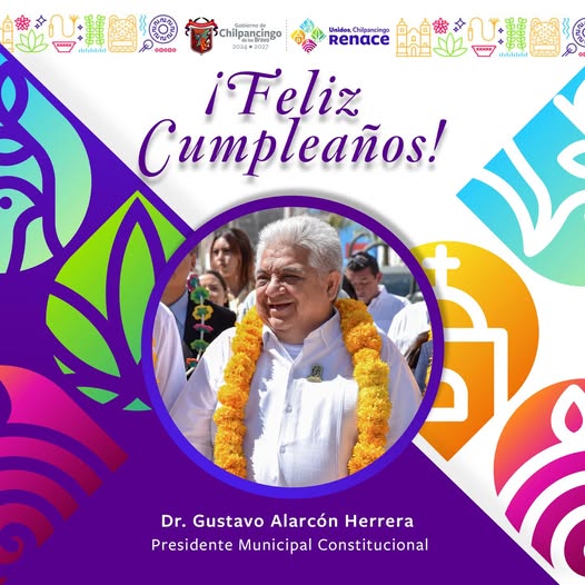 El Gobierno Municipal de Chilpancingo felicita con aprecio al Dr. Gustavo Alarcón Herrera , presidente municipal, por un año más de vida.